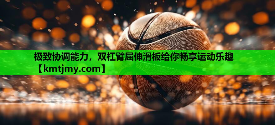 极致协调能力，双杠臂屈伸滑板给你畅享运动乐趣