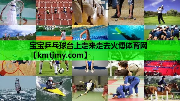 宝宝乒乓球台上走来走去火博体育网