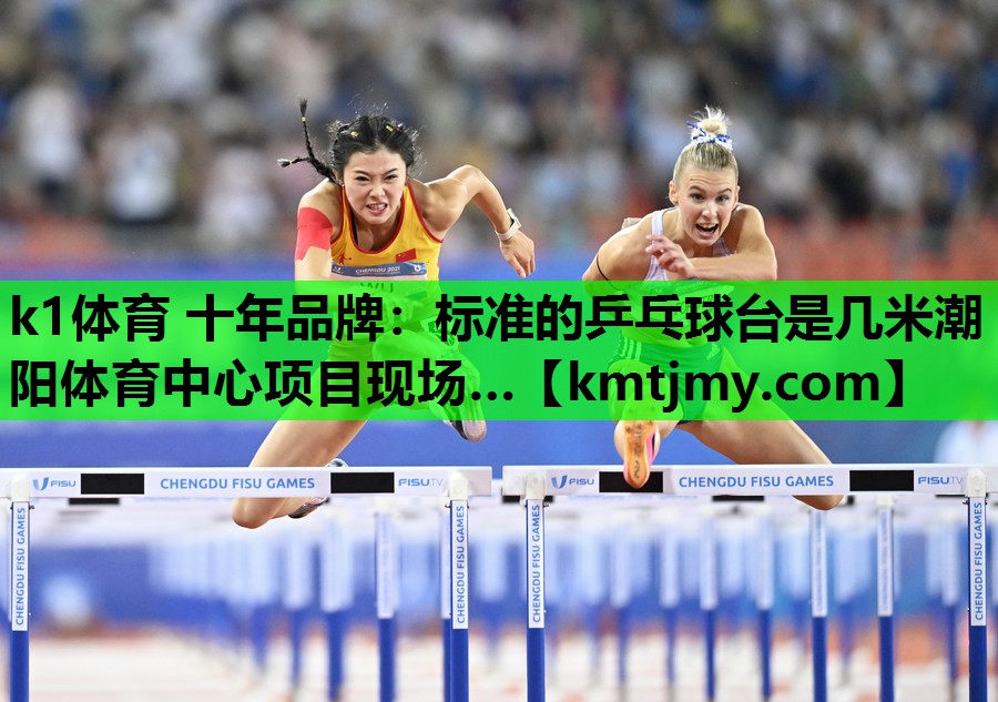 k1体育 十年品牌：标准的乒乓球台是几米潮阳体育中心项目现场…