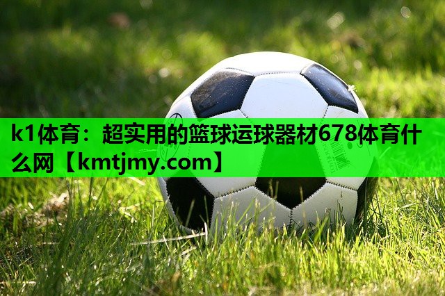 k1体育：超实用的篮球运球器材678体育什么网