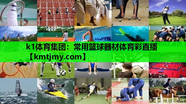 k1体育集团：常用篮球器材体育彩直播