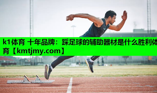 k1体育 十年品牌：踩足球的辅助器材是什么胜利体育