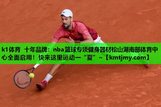 k1体育 十年品牌：nba篮球专项健身器材松山湖南部体育中心全面启用！快来这里运动一“夏”~