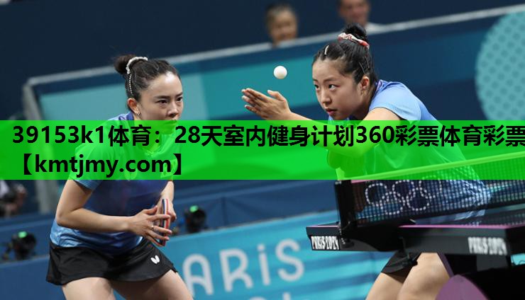 39153k1体育：28天室内健身计划360彩票体育彩票