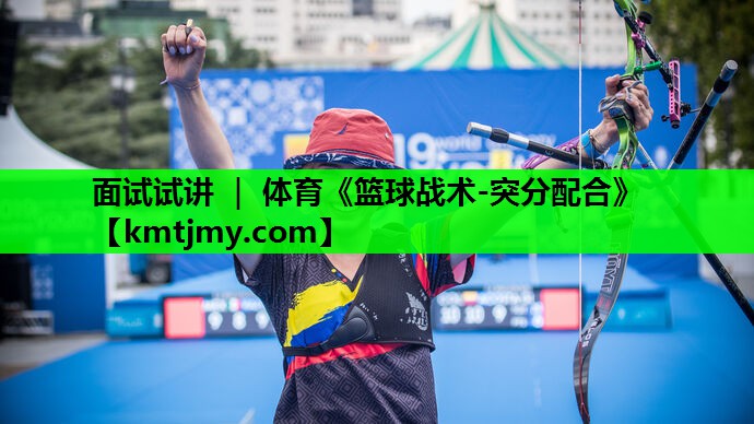 面试试讲 ｜ 体育《篮球战术-突分配合》