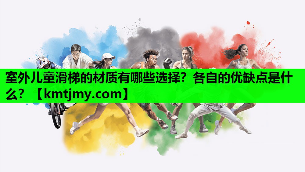 室外儿童滑梯的材质有哪些选择?各自的优缺点是什么? 室外儿童滑梯的材质有哪些选择?各自的优缺点是什么?
